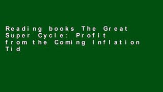 Reading books The Great Super Cycle: Profit from the Coming Inflation Tidal Wave and Dollar