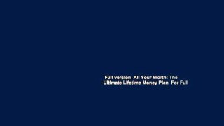Full version  All Your Worth: The Ultimate Lifetime Money Plan  For Full