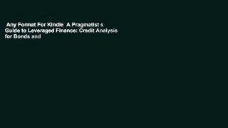 Any Format For Kindle  A Pragmatist s Guide to Leveraged Finance: Credit Analysis for Bonds and