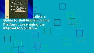 Readinging new Author s Guide to Building an Online Platform: Leveraging the Internet to Sell More