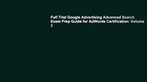 Full Trial Google Advertising Advanced Search Exam Prep Guide for AdWords Certification: Volume 2