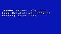 EBOOK Reader The Good Food Revolution: Growing Healthy Food, People, and Communities Unlimited