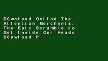 D0wnload Online The Attention Merchants: The Epic Scramble to Get Inside Our Heads D0nwload P-DF