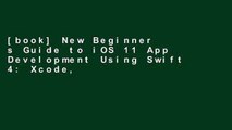 [book] New Beginner s Guide to iOS 11 App Development Using Swift 4: Xcode, Swift and App Design