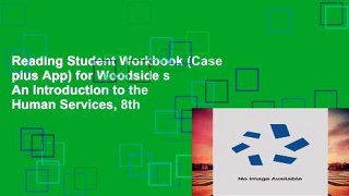 Reading Student Workbook (Case plus App) for Woodside s An Introduction to the Human Services, 8th