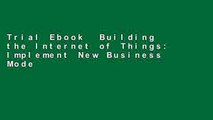 Trial Ebook  Building the Internet of Things: Implement New Business Models, Disrupt Competitors,