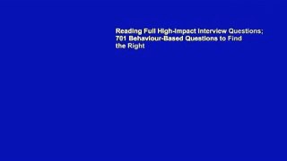 Reading Full High-Impact Interview Questions; 701 Behaviour-Based Questions to Find the Right