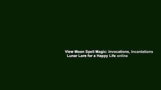 View Moon Spell Magic: Invocations, Incantations   Lunar Lore for a Happy Life online