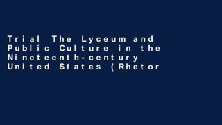Trial The Lyceum and Public Culture in the Nineteenth-century United States (Rhetoric   Public
