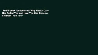 Full E-book  Undoctored: Why Health Care Has Failed You and How You Can Become Smarter Than Your