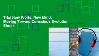 Trial New World, New Mind: Moving Toward Conscious Evolution Ebook