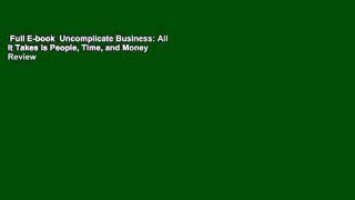 Full E-book  Uncomplicate Business: All It Takes Is People, Time, and Money  Review