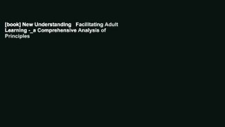 [book] New Understanding   Facilitating Adult Learning -_a Comprehensive Analysis of Principles