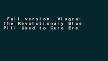 Full version  Viagra: The Revolutionary Blue Pill Used to Cure Erectile Dysfunction and Ignite
