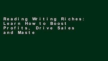 Reading Writing Riches: Learn How to Boost Profits, Drive Sales and Master Your Financial Destiny