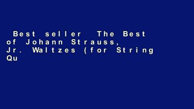 Best seller The Best of Johann Strauss, Jr. Waltzes (for String Quartet or String Orchestra):
