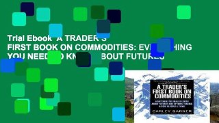 Trial Ebook  A TRADER S FIRST BOOK ON COMMODITIES: EVERYTHING YOU NEED TO KNOW ABOUT FUTURES AND