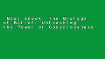 Best ebook  The Biology of Belief: Unleashing the Power of Consciousness, Matter   Miracles  Best