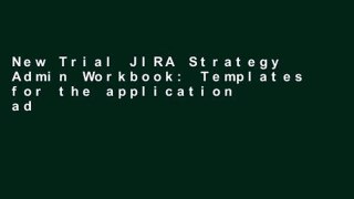 New Trial JIRA Strategy Admin Workbook: Templates for the application administrator to set up,