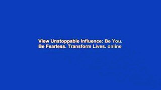 View Unstoppable Influence: Be You. Be Fearless. Transform Lives. online