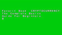 Favorit Book  CRYPTOCURRENCY: The Complete Basics Guide For Beginners. Bitcoin, Ethereum, Litecoin