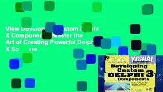 View Developing Custom Delphi X Components: Master the Art of Creating Powerful Delphi X Software