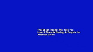 Trial Ebook  Heads I Win, Tails You Lose: A Financial Strategy to Reignite the American Dream