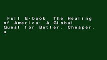 Full E-book  The Healing of America: A Global Quest for Better, Cheaper, and Fairer Health Care