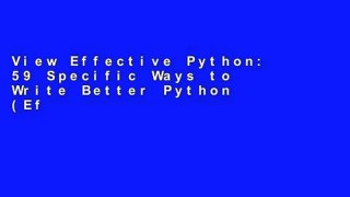 View Effective Python: 59 Specific Ways to Write Better Python (Effective Software Development)