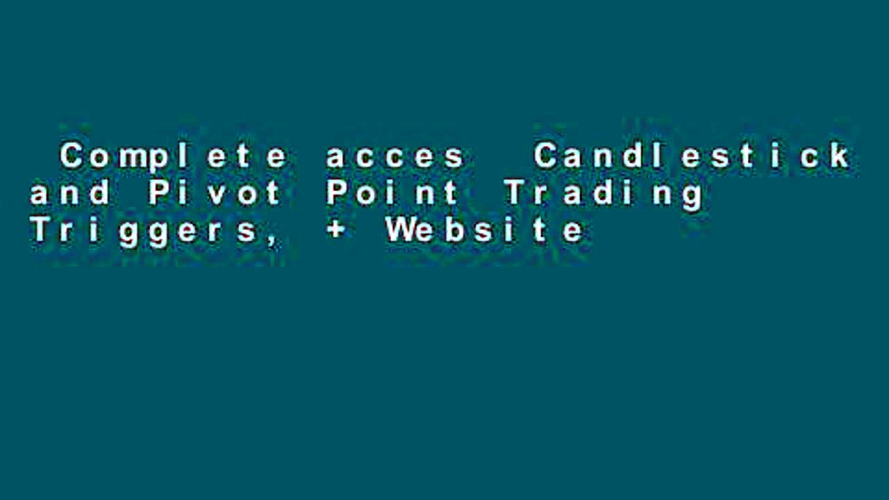 Complete acces  Candlestick and Pivot Point Trading Triggers, + Website: Setups for Stock, Forex,