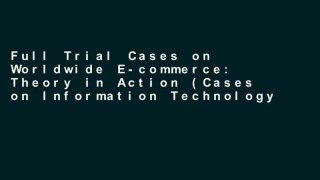 Full Trial Cases on Worldwide E-commerce: Theory in Action (Cases on Information Technology