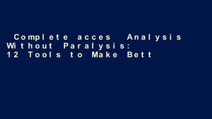 Complete acces  Analysis Without Paralysis: 12 Tools to Make Better Strategic Decisions