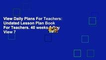 View Daily Plans For Teachers: Undated Lesson Plan Book For Teachers. 40 weeks,5 Day View 7