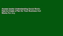 Access books Understanding Social Media: How to Create a Plan for Your Business that Works For Any