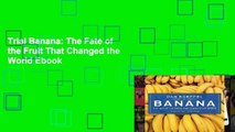 Trial Banana: The Fate of the Fruit That Changed the World Ebook