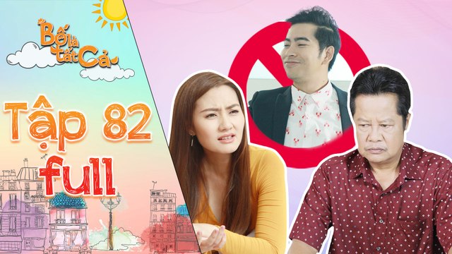 Bố là tất cả-tập 82 full-Ba Hiếu -đứng hình- trước sự quyết tâm kết hôn của Minh Thảo và Hoàng Khang