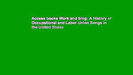 Access books Work and Sing: A History of Occupational and Labor Union Songs in the United States