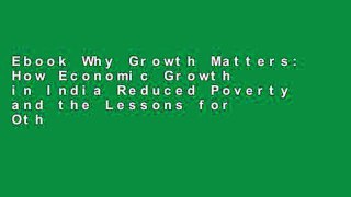 Ebook Why Growth Matters: How Economic Growth in India Reduced Poverty and the Lessons for Other
