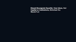 Ebook Bourgeois Equality: How Ideas, Not Capital or Institutions, Enriched the World Full