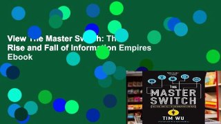 View The Master Switch: The Rise and Fall of Information Empires Ebook