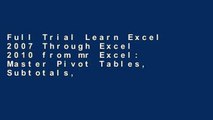 Full Trial Learn Excel 2007 Through Excel 2010 from mr Excel: Master Pivot Tables, Subtotals,