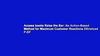 Access books Raise the Bar: An Action-Based Method for Maximum Customer Reactions D0nwload P-DF