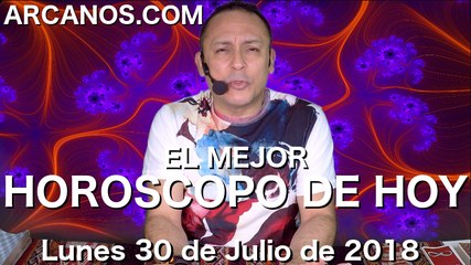 EL MEJOR HOROSCOPO DE HOY ARCANOS Lunes 30 de Julio de 2018