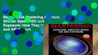 Best E-book Mastering Aperture, Shutter Speed, ISO and Exposure: How They Interact and Affect Each