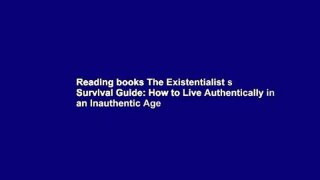 Reading books The Existentialist s Survival Guide: How to Live Authentically in an Inauthentic Age