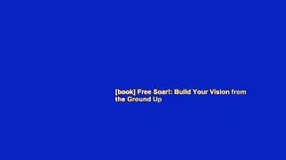 [book] Free Soar!: Build Your Vision from the Ground Up
