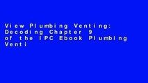 View Plumbing Venting: Decoding Chapter 9 of the IPC Ebook Plumbing Venting: Decoding Chapter 9 of