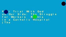 Full Trial With God on Our Side: The Struggle for Workers  Rights in a Catholic Hospital (The
