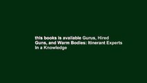 this books is available Gurus, Hired Guns, and Warm Bodies: Itinerant Experts in a Knowledge