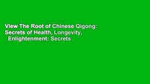 View The Root of Chinese Qigong: Secrets of Health, Longevity,   Enlightenment: Secrets for